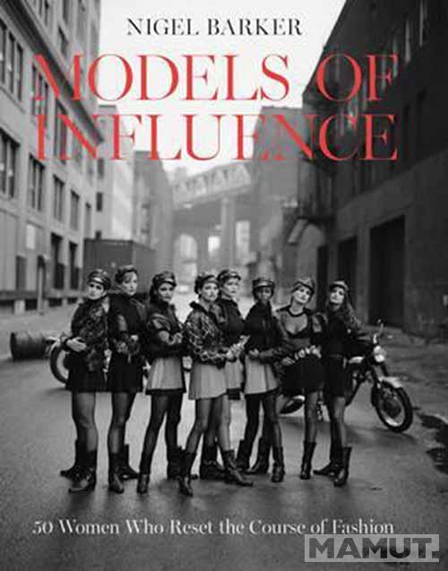 MODELS OF INFLUENCE 50 Women Who Reset the Course of Fashion 