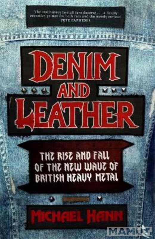 DENIM AND LEATHER The Rise and Fall of the New Wave of British Heavy Metal 