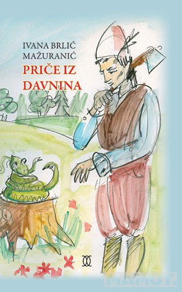 PRICE IZ DAVNINA - Ivana BrliC MaZuraniC 