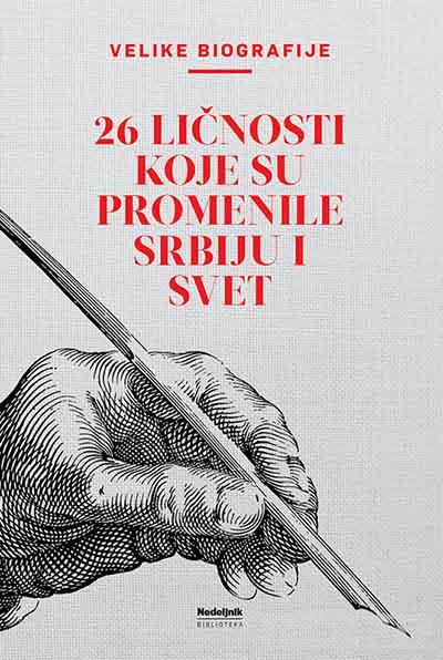 VELIKE BIOGRAFIJE 26 LIČNOSTI KOJE SU PROMENILE SRBIJU I SVET 