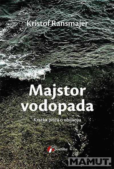 MAJSTOR VODOPADA KRATKA PRIČA O UBIJANJU 