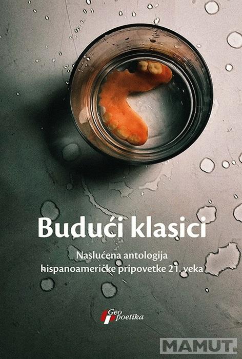 BUDUĆI KLASICI - NASLUĆENA ANTOLOGIJA HISPANOAMERIČKE PRIPOVETKE 21. VEKA 