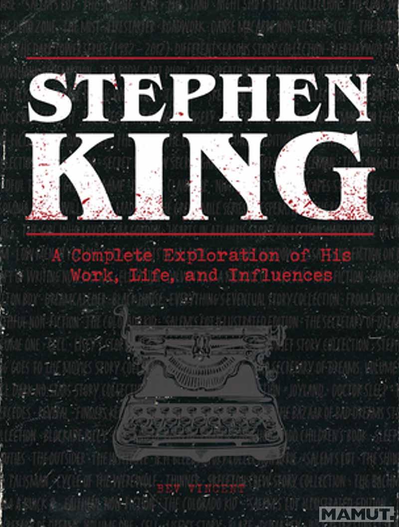 STEPHEN KING A Complete Exploration of His Work, Life, and Influences 