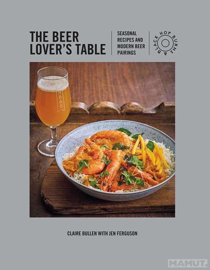 BEER LOVERS TABLE Seasonal Recipes and Modern Beer Pairings 