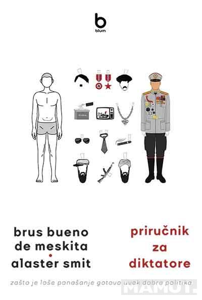 PRIRUČNIK ZA DIKTATORE: ZAŠTO JE LOŠE PONAŠANJE GOTOVO UVEK DOBRA POLITIKA 