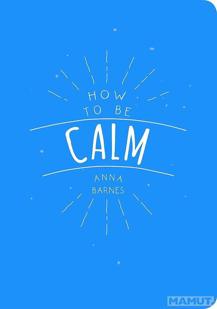 HOW TO BE CALM 