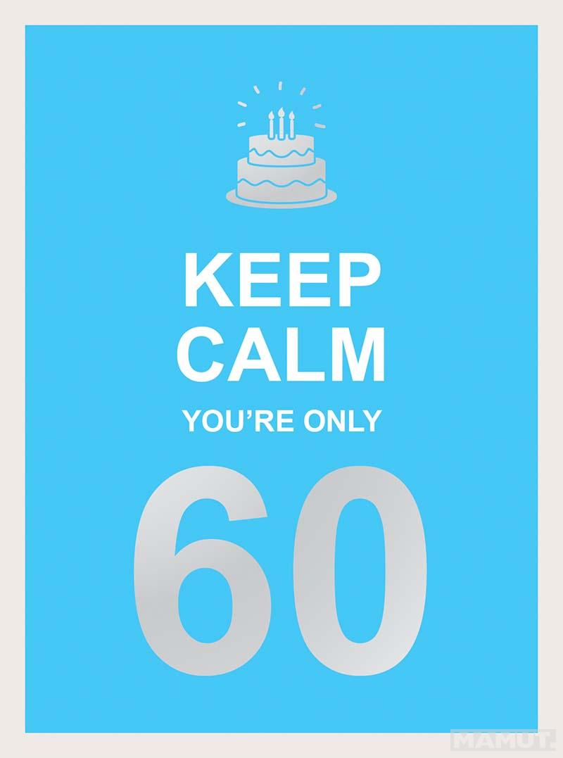 KEEP CALM YOU ARE ONLY 60 