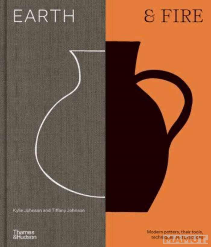EARTH AND FIRE Modern potters, their tools, techniques and practices 
