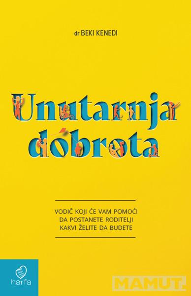 UNUTARNJA DOBROTA (Vodič koji će vam pomoći da postanete roditelji kakvi želite da budete) 