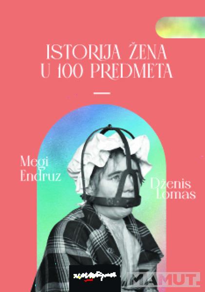 ISTORIJA ŽENA U 100 PREDMETA 