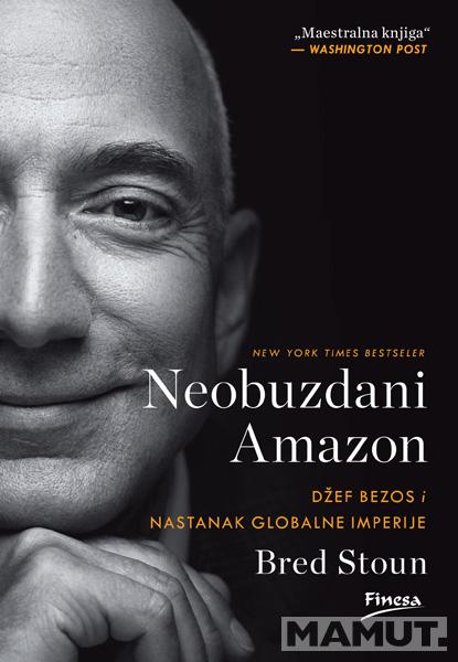 NEOBUZDANI AMAZON : DŽEF BEZOS I NASTANAK GLOBALNE IMPERIJE 