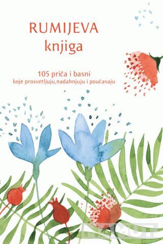 RUMIJEVA KNJIGA: 105 PRIČA I BASNI KOJE PROSVETLJUJU,<br />
NADAHNJUJU I POUČAVAJU 