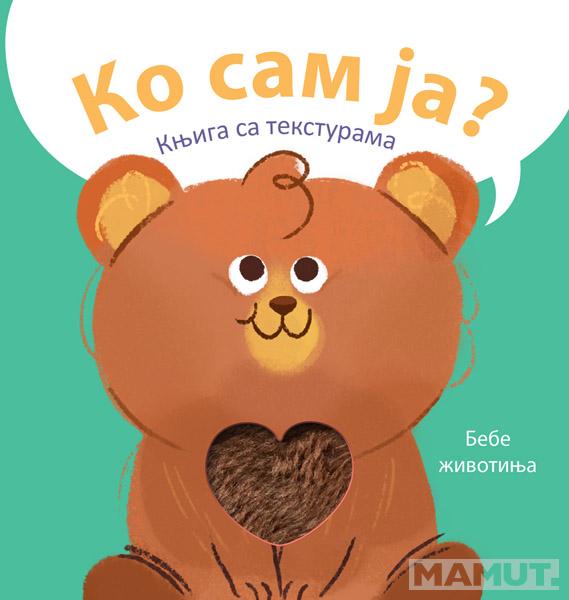 KO SAM JA? KNJIGA SA TEKSTURAMA: BEBE ŽIVOTINJA 