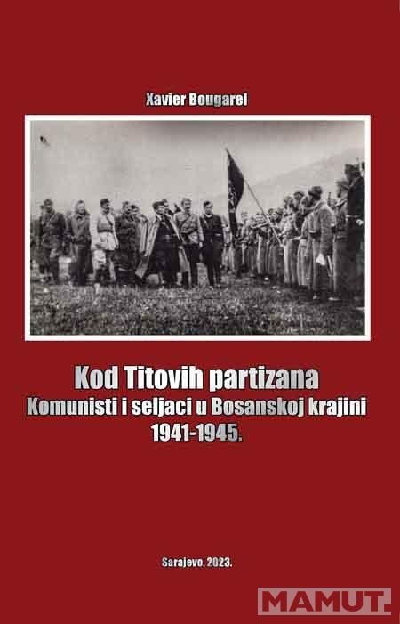 KOD TITOVIH PARTIZANA: KOMUNISTI I SELJACI U BOSANSKOJ KRAJINI 1941–1945 