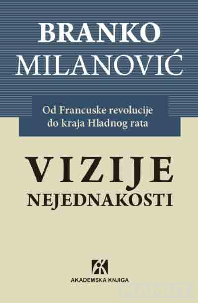 VIZIJE NEJEDNAKOSTI : OD FRANCUSKE REVOLUCIJE DO KRAJA HLADNOG RATA 