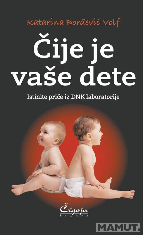 ČIJE JE VAŠE DETE : istinite priče iz DNK laboratorije 