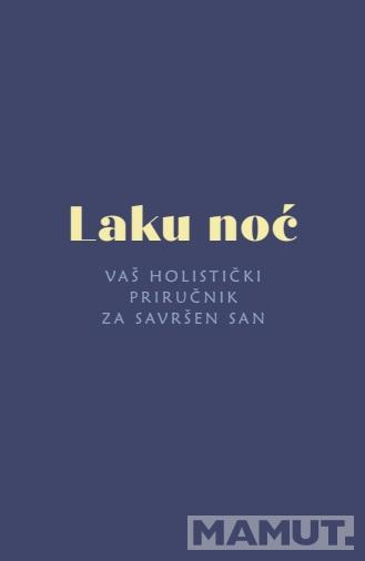 LAKU NOĆ : VAŠ HOLISTIČKI PRIRUČNIK ZA SAVRŠEN SAN 