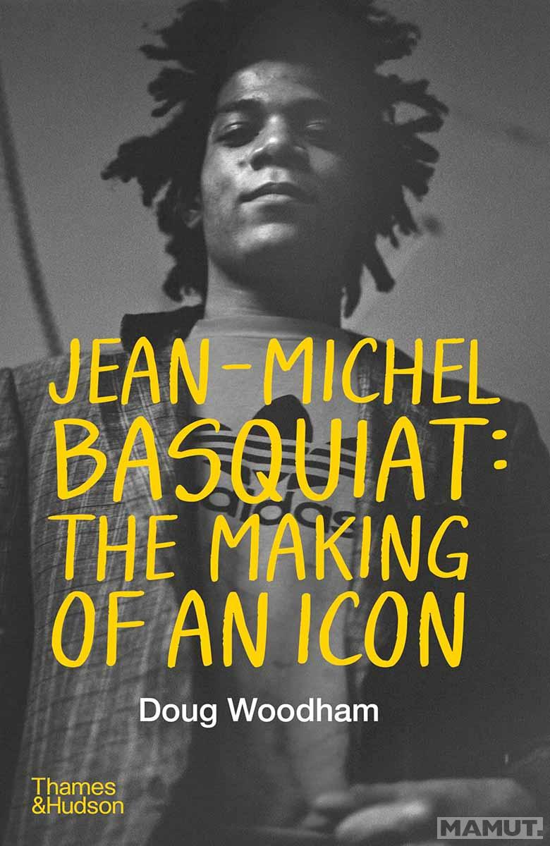 JEAN MICHEL BASQUIAT The Making of an Icon 