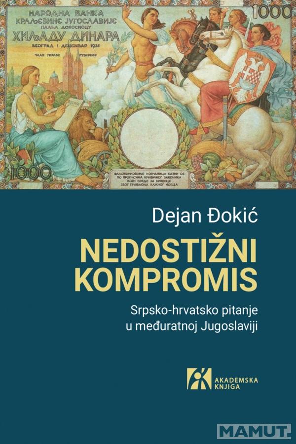 NEDOSTIŽNI KOMPROMIS <br />
SRPSKO-HRVATSKO PITANJE U MEĐURATNOJ JUGOSLAVIJI 